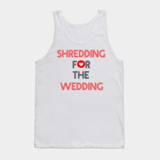 Shredding for the wedding Tank Top